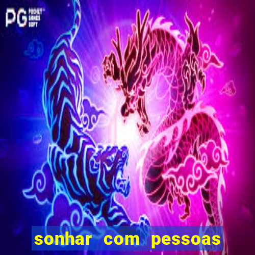 sonhar com pessoas falsas jogo do bicho